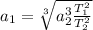 a_{1} = \sqrt[3]{a_{2}^3 \frac{T_{1}^2 }{T_{2}^2} }