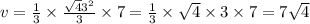 v = \frac{1}{3} \times \frac{ \sqrt{4} {3}^{2} }{3} \times 7 = \frac{1}{3} \times \sqrt{4} \times 3 \times 7 = 7 \sqrt{4}