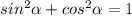 sin^{2}\alpha + cos^{2} \alpha = 1