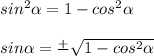 sin^{2}\alpha = 1 - cos^{2} \alpha\\\\sin \alpha = \frac{+}{ } \sqrt{1 - cos^{2} \alpha}