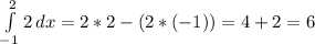 \int\limits^2_{-1} {2} \, dx =2*2-(2*(-1))=4+2=6