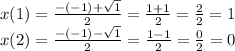 x(1) = \frac{ - ( - 1) + \sqrt{1} }{2} = \frac{1 + 1}{2} = \frac{2}{2} = 1 \\ x(2) = \frac{ - ( - 1) - \sqrt{1} }{2} = \frac{1 - 1}{2} = \frac{0}{2} = 0