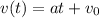 v(t) = at + v_{0}