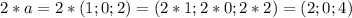 2*a = 2*(1;0;2) = (2*1;2*0;2*2) = (2;0;4)