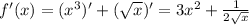 f'(x) = (x^3)' + (\sqrt{x} )' = 3x^2 + \frac{1}{2\sqrt{x} }