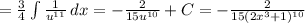 = \frac{3}{4} \int\limits\frac{1}{u^{11} } {} \, dx = -\frac{2}{15u^{10} } + C = - \frac{2}{15(2x^3 +1)^{10} }