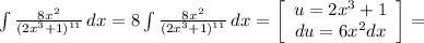 \int\limits\frac{8x^2}{(2x^3+1)^{11} } {} \, dx = 8\int\limits\frac{8x^2}{(2x^3+1)^{11} } {} \, dx = \left[\begin{array}{ccc}u=2x^3+1\\du = 6x^2dx\\\end{array}\right] =