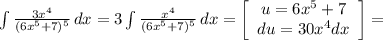 \int\limits\frac{3x^{4} }{(6x^{5}+7 )^{5} } \, dx = 3\int\limits\frac{x^{4} }{(6x^{5}+7 )^{5} } \, dx = \left[\begin{array}{ccc}u=6x^{5}+7 \\du = 30x^{4} dx\\\end{array}\right] =