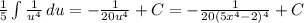 \frac{1}{5} \int\limits {\frac{1}{u^{4} } } \, du = -\frac{1}{20u^{4} } +C = -\frac{1}{20(5x^{4} -2)^{4} } +C