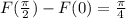 F(\frac{\pi }{2}) - F(0) = \frac{\pi }{4}