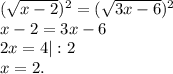 (\sqrt{x-2} )^2=(\sqrt{3x-6})^2\\ x-2=3x-6\\2x=4|:2\\x=2.
