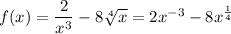 f(x)=\dfrac{2}{x^3} -8\sqrt[4]{x} =2x^{-3} -8x^{\frac{1}{4} }