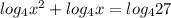 log_{4}x^{2} +log_{4}x=log_{4}27