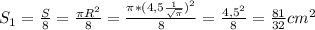 S_{1} = \frac{S}{8} = \frac{\pi R^2 }{8} = \frac{\pi * (4,5\frac{1}{\sqrt{\pi } })^2 }{8} = \frac{4,5^2}{8} = \frac{81}{32} cm^2
