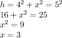 h = {4}^{2} + {x}^{2} = {5}^{2} \\ 16 + {x}^{2} = 25 \\ {x}^{2} = 9 \\ x = 3