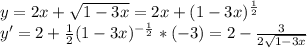y=2x+\sqrt{1-3x}= 2x+(1-3x)^{\frac{1}{2}}\\y'=2+\frac{1}{2}(1-3x)^{-\frac{1}{2}}}*(-3)=2-\frac{3}{2\sqrt{1-3x}}