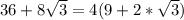36+8\sqrt{3}=4(9+2*\sqrt{3})