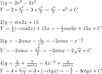 1)y=2x^3-3x^2\\Y=2*\frac{x^4}{4}-3*\frac{x^3}{3}=\frac{x^4}{2}-x^3+C\\ \\2)y=sin2x+15\\Y=\frac{1}{2}(-cos2x)+15x=-\frac{1}{2}cos2x+15x+C\\ \\3)y=-2cosx-\frac{1}{\sqrt{x}} =-2cosx-x^{-\frac{1}{2}}\\Y=-2sinx-\frac{x^{\frac{1}{2}}}{\frac{1}{2}}=-2sinx-2\sqrt{x} +C\\ \\4)y=\frac{4}{x^2}+\frac{3}{sin^2x}=4x^{-2}+\frac{3}{sin^2x}\\ Y=4*\frac{x^{-1}}{-1} +3*(-ctgx)=-\frac{4}{x}-3ctgx+C