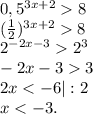 0,5^{3x+2}8\\(\frac{1}{2})^{3x+2}8\\ 2^{-2x-3}2^3\\-2x-33\\2x<-6|:2\\x<-3.