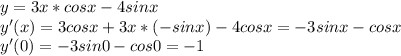 y=3x*cosx-4sinx\\y'(x)=3cosx+3x*(-sinx)-4cosx=-3sinx-cosx\\y'(0)=-3sin0-cos0=-1