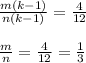 \frac{m(k - 1)}{n(k - 1)} = \frac{4}{12} \\\\\frac{m}{n} = \frac{4}{12} = \frac{1}{3}