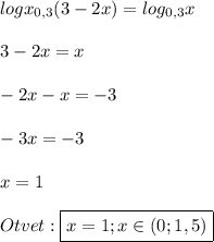 logx_{0,3}(3-2x)=log_{0,3}x\\\\3-2x=x\\\\-2x-x=-3\\\\-3x=-3\\\\x=1\\\\Otvet:\boxed{x=1;x\in(0;1,5)}