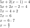 5x+2(x-1)=4\\5x+2x-2=4\\7x=4+2\\7x=6\\x=6:7\\x=\frac{6}{7}
