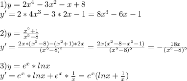 1)y=2x^4-3x^2-x+8\\y'=2*4x^3-3*2x-1=8x^3-6x-1\\\\2)y=\frac{x^2+1}{x^2-8}\\ y'=\frac{2x*(x^2-8)-(x^2+1)*2x}{(x^2-8)^2}=\frac{2x(x^2-8-x^2-1)}{(x^2-8)^2}=-\frac{18x}{(x^2-8)^2}\\ \\3)y=e^x*lnx\\y'=e^x*lnx+e^x*\frac{1}{x}=e^x(lnx+\frac{1}{x})