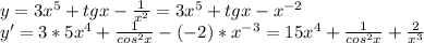 y=3x^5+tgx-\frac{1}{x^2}=3x^5+tgx-x^{-2}\\y'=3*5x^4+\frac{1}{cos^2x}-(-2)*x^{-3}=15x^4+\frac{1}{cos^2x}+\frac{2}{x^3}