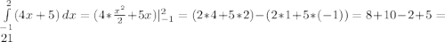 \int\limits^2_{-1} ({4x+5}) \, dx =(4*\frac{x^2}{2}+5x)|^2_{-1}=(2*4+5*2)-(2*1+5*(-1))=8+10-2+5=21