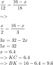 \dfrac{x}{12}=\dfrac{16-x}{18}\\\\=\\\\\dfrac{x}{2}=\dfrac{16-x}{3}\\\\3x=32-2x\\5x=32\\x=6.4\\=KC=6.4\\=BK=16-6.4=9.6