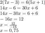2(7x-3)=6(5x+1)\\14x-6=30x+6\\14x-30x=6+6\\-16x=12\\x=\frac{12}{-16}\\x=0,75