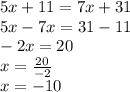 5x+11=7x+31\\5x-7x=31-11\\-2x=20\\x=\frac{20}{-2}\\x=-10