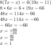 8(7x-x)=6(19x-11)\\8*6x=6*19x-66\\48x=114x-66\\48x-114x=-66\\-66x=-66\\x=\frac{-66}{-66}\\x=\frac{66}{66}\\x=1