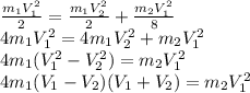 \frac{m_{1}V_{1}^2}{2} = \frac{m_{1}V_{2}^2}{2} + \frac{m_{2}V_{1}^2}{8}\\4m_{1}V_{1}^2 = 4m_{1}V_{2}^2 + m_{2}V_{1}^2\\4m_{1}(V_{1}^2-V_{2}^2) = m_{2}V_{1}^2\\4m_{1}(V_{1} - V_{2})(V_{1} + V_{2}) = m_{2}V_{1}^2