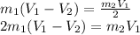m_{1}( V_{1} - V_{2}) = \frac{m_{2}V_{1}}{2} \\2m_{1}( V_{1} - V_{2}) = m_{2}V_{1}