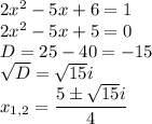 2x^2-5x+6=1\\2x^2-5x+5=0\\D=25-40=-15\\\sqrt{D}=\sqrt{15}i\\x_{1,2}=\dfrac{5\pm\sqrt{15}i}{4}