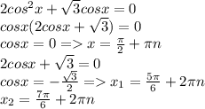 2cos^2x+\sqrt{3}cosx=0\\cosx(2cosx+\sqrt{3})=0\\cosx=0=x=\frac{\pi }{2} +\pi n\\2cosx+\sqrt{3}=0\\cosx=-\frac{\sqrt{3}}{2} = x_1=\frac{5\pi }{6} +2\pi n\\x_2=\frac{7\pi }{6} +2\pi n
