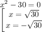 \displaystyle x^2-30=0\\\left [{ {{x=\sqrt{30}} \atop {x=-\sqrt{30}}} \right.