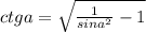 ctg a = \sqrt{\frac{1}{sina^{2} }-1 }