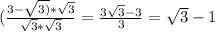 (\frac{3-\sqrt{3)} *\sqrt{3} }{\sqrt{3}*\sqrt{3} } =\frac{3\sqrt{3}-3 }{3} =\sqrt{3} -1