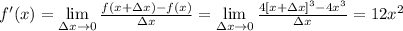 \[f'(x) = \mathop {\lim }\limits_{\Delta x \to 0} \frac{{f(x + \Delta x) - f(x)}}{{\Delta x}} = \mathop {\lim }\limits_{\Delta x \to 0} \frac{{4\left[ {x + \Delta x} \right]^3 - 4x^3 }}{{\Delta x}} = 12x^2 \]