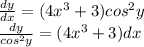 \frac{dy}{dx}=(4x^3+3) cos^2y\\\frac{dy}{cos^2y}=(4x^3+3)dx