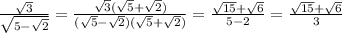 \frac{\sqrt{3} }{\sqrt{5-\sqrt{2} } } =\frac{\sqrt{3}(\sqrt{5} +\sqrt{2} ) }{(\sqrt{5} -\sqrt{2} )(\sqrt{5}+\sqrt{2}) } =\frac{\sqrt{15} +\sqrt{6} }{5-2} =\frac{\sqrt{15}+\sqrt{6} }{3}