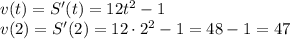 v(t)=S'(t)=12t^2-1\\ v(2)=S'(2)=12\cdot 2^2-1=48-1=47