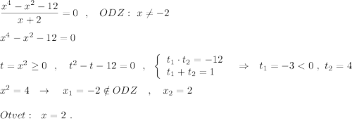 \dfrac{x^4-x^2-12}{x+2}=0\ \ ,\ \ \ ODZ:\ x\ne -2\\\\x^4-x^2-12=0\\\\t=x^2\geq 0\ \ ,\ \ \ t^2-t-12=0\ \ ,\ \ \left\{\begin{array}{l}t_1\cdot t_2=-12\\t_1+t_2=1\end{array}\right\ \ \Rightarrow \ \ t_1=-3<0\ ,\ t_2=4\\\\x^2=4\ \ \to \ \ \ x_1=-2\notin ODZ\ \ \ ,\ \ \ x_2=2\\\\Otvet:\ \ x=2\ .