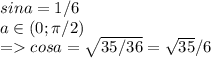 sina=1/6\\a\in(0;\pi/2)\\=cosa=\sqrt{35/36}=\sqrt{35}/6