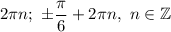 2\pi n;\ \pm \dfrac{\pi}{6}+2\pi n ,\ n\in\mathbb{Z} \end{array}