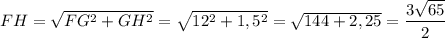 FH = \sqrt{FG^2+ GH^2} = \sqrt{12^2 + 1,5^2} = \sqrt{144 + 2,25} =\dfrac{3\sqrt{65}}{2}