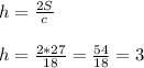 h=\frac{2S}{c} \\\\h=\frac{2*27}{18}=\frac{54}{18}=3